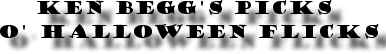 Ken Begg's Picks o' Halloween Flicks Ken Begg's Picks o' Halloween Flicks